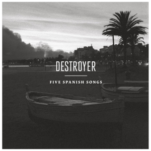 Destroyer - Five Spanish Songs