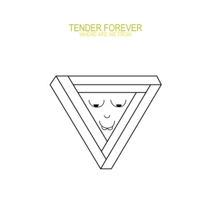 Tender Forever - Where Are We From