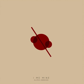 I Me Mine - Ellipsis Undressed