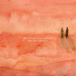 Birds of Passage & Leonardo Rosado - Dear and Unfamiliar