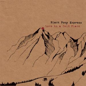 Black Pony Express - Love In a Cold Place