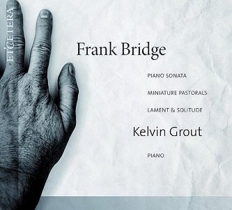 Grout, Kelvin - Frank Bridge: Piano Sonata/Miniature Pastorals/Lament &